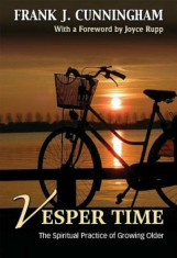 Vesper Time: The Spiritual Practice of Growing Older, Paperback/Frank J. Cunningham foto