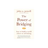 The Power of Bridging: How to Build a World Where We All Belong