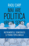 Mai are politica vreun sens? Instrumentele democratiei si povara populismului, Humanitas