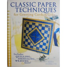 Classic Paper Techniques for Greeting Cards &amp; Gifts. Includes Quilling, Stenciling, Weaving &amp; more! &ndash; Alisa Harkless