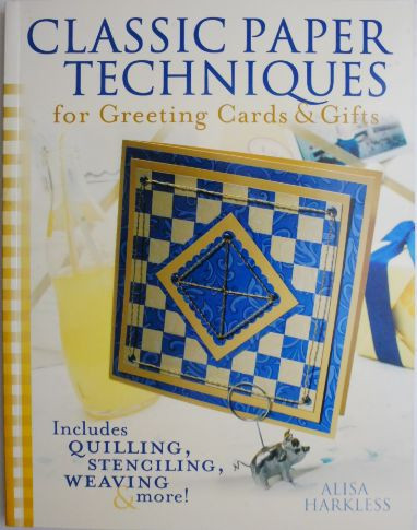 Classic Paper Techniques for Greeting Cards &amp; Gifts. Includes Quilling, Stenciling, Weaving &amp; more! &ndash; Alisa Harkless