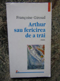 Arthur sau fericirea de a trai &ndash; Francoise Giroud