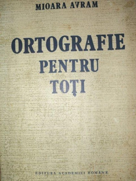 ORTOGRAFIE PENTRU TOTI-MIOARA AVRAM BUCURESTI 1990