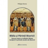 Biblia si Parintii Bisericii. Parcurs istoric al utilizarii Sfintei Scripturi in primele secole ale Bisericii - Philippe Henne