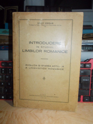 IORGU IORDAN - INTRODUCERE IN STUDIUL LIMBILOR ROMANICE , ED. 1-A , IASI , 1932* foto