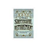Keys to a Successful Retirement: Staying Happy, Active, and Productive in Your Retired Years