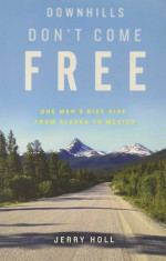 Downhills Don&amp;#039;t Come Free: One Man&amp;#039;s Bike Ride from Alaska to Mexico, Paperback/Jerry Holl foto