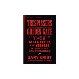 Trespassers at the Golden Gate: A True Account of Love, Murder, and Madness in Gilded-Age San Francisco