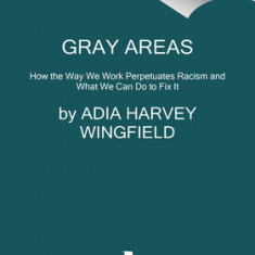 Gray Areas: How the Way We Work Perpetuates Racism and What We Can Do to Fix It