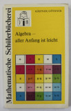 Algebra - aller Anfang ist leicht / Herbert K&auml;stner ; Peter G&ouml;thner