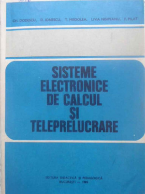 SISTEME ELECTRONICE DE CALCUL SI TELEPRELUCRARE-GH. DODESCU, D. IONESCU, T. MISDOLEA, L. NISIPEANU, P. PILAT foto