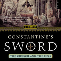 Constantine's Sword: The Church and the Jews--A History