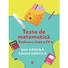 Teste de matematica. Evaluare clasa a IV-a &ndash; Ioan Dancila, Eduard Dancila