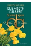 Si am spus da. O poveste de iubire - Elizabeth Gilbert, 2019