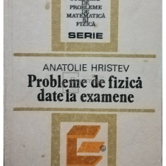Anatolie Hristev - Probleme de fizica date la examene (editia 1984)