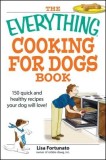 The Everything Cooking for Dogs Book: 150 Quick and Healthy Recipes Your Dog Will Love!