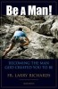 Be a Man!: Becoming the Man God Created You to Be