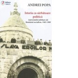 Istoria ca sarbatoare politica. Aniversarile jubiliare ale Romaniei socialiste, 1965-1989 - Andrei Popa
