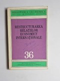 Restructurarea relațiilor economice internaționale &ndash; coord. dr. Sorica Sava, Ed. Editura Academiei R.S.R., 1978 (Bibliotheca Oeconomica 36)