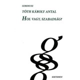 Hol vagy, szabads&aacute;g? - T&oacute;th K&aacute;roly Antal