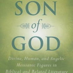 King and Messiah as Son of God: Divine, Human, and Angelic Messianic Figures in Biblical and Related Literature