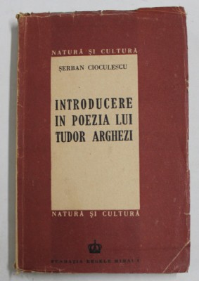 INTRODUCERE IN POEZIA LUI TUDOR ARGHEZI de SERBAN CIOCULESCU, 1946 foto