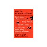 How to Survive History: How to Outrun a Tyrannosaurus, Escape Pompeii, Get Off the Titanic, and Survive the Rest of History&#039;s Deadliest Catast