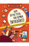 Carte Cum sa pui totul sub semnul intrebarii! - Susan Martineau, G&acirc;ndire Critică, Copii