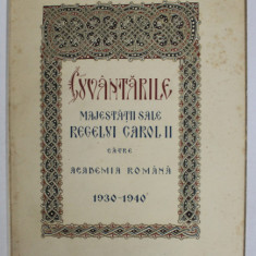 CUVANTARILE MAJESTATII SALE REGELUI CAROL II CATRE ACADEMIA ROMANA , 1930- 1940 , APARUTA 1940