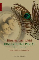 Biriunta Unei Iubiri. Dinu Si Nelli Pillat, - Editura Humanitas