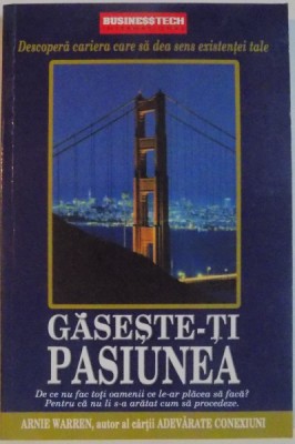 GASESTE-TI PASIUNEA , DESCOPERA CARIERA CARE SA DEA SENS EXISTENTEI TALE de ARNIE WARREN , 2006 foto