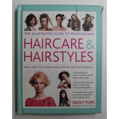 THE ILLUSTRATED GUIDE TO PROFESSIONAL HAIRCARE and HAIRSTYLES by NICKY POPE , WITH 280 STYLE IDEAS AND STEP - BY - STEP TECHNIQUES , 2012