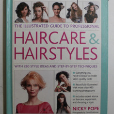 THE ILLUSTRATED GUIDE TO PROFESSIONAL HAIRCARE and HAIRSTYLES by NICKY POPE , WITH 280 STYLE IDEAS AND STEP - BY - STEP TECHNIQUES , 2012