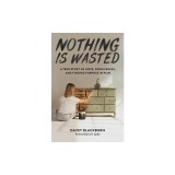 Nothing Is Wasted: A True Story of Hope, Forgiveness, and Finding Purpose in Pain