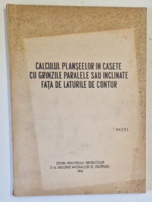 CALCULUL PLANSEELOR IN CASETE CU GRINZILE PARALELE SAU INCLINATE FATA DE LATURILE DE CONTUR de P. CIRESEANU , 1953 foto