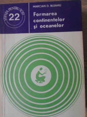 FORMAREA CONTINENTELOR SI OCEANELOR-MARCIAN D. BLEAHU-190325 foto