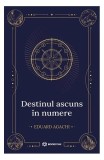 Destinul ascuns &icirc;n numere - Paperback brosat - Eduard Agachi - Bookzone