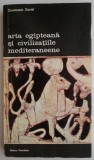 Arta Egipteana si Civilizatiile Mediteraneene - Constantin Daniel - Istoria Artei, Carte Noua/Anticariat