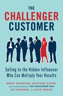 The Challenger Customer: Selling to the Hidden Influencer Who Can Multiply Your Results foto