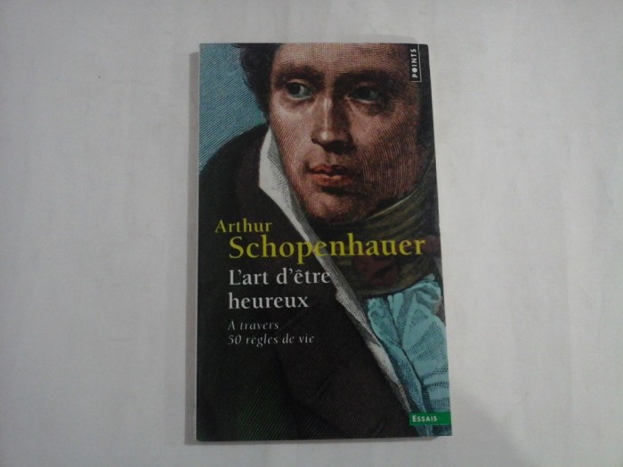 ARTHUR SCHOPENHAUER - L&#039;ART D&#039;ETRE HEUREUX