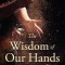 The Wisdom of Our Hands: Crafting, a Life