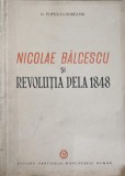 Nicolae Balcescu si Revolutia 1848 - N. Popescu-Dobrescu, 1948, Editura Partidului Muncitoresc Roman, Istorie Romania
