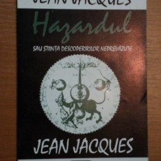 HAZARDUL SAU STIINTA DESCOPERIRIRILOR NEPREVAZUTE de JEAN JACQUES,1993