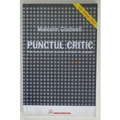 PUNCTUL CRITIC , CUM LUCRURI MICI POT PROVOCA SCHIMBARI DE PROPORTII de MALCOM GLADWELL , 2004