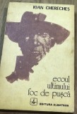 Cumpara ieftin LITR12 0442 Literatura - Ion Chereches - Ecoul ultimului foc de pusca