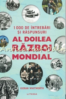 1000 De Intrebari Si Raspunsuri Al Doilea Razboi Mondial - Kieran Whitworth foto