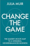 Change the Game The leader&#039;s route map to a winning, gender-balanced business