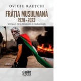 Fratia Musulmana, 1928-2023. Un secol intre moderare si radicalizare - Ovidiu Raetchi