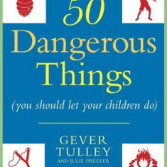 50 Dangerous Things (You Should Let Your Children Do)