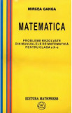 Matematica Cls 10. Probleme rezolvate din manualele de matematica - Mircea Ganga